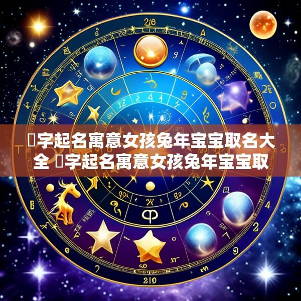 晞字起名寓意女孩兔年宝宝取名大全 晞字起名寓意女孩兔年宝宝取名大全男孩