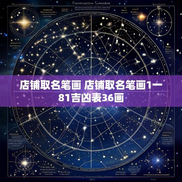 店铺取名笔画 店铺取名笔画1一81吉凶表36画
