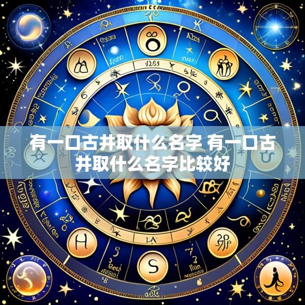 有一口古井取什么名字 有一口古井取什么名字比较好