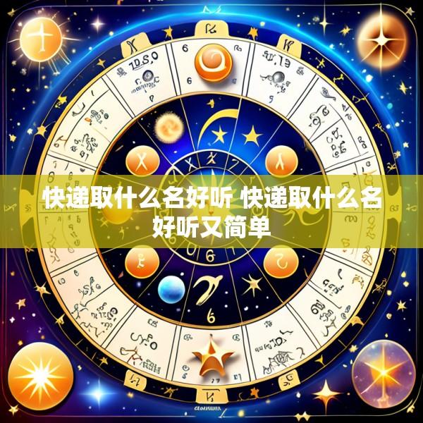 快递取什么名好听 快递取什么名好听又简单