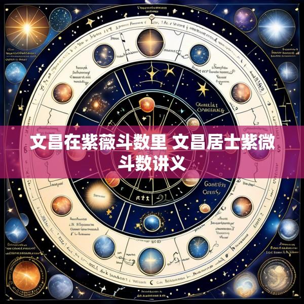 文昌在紫薇斗数里 文昌居士紫微斗数讲义