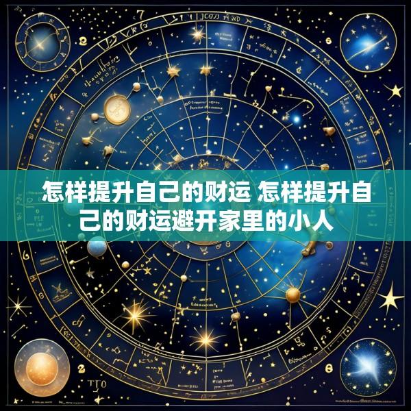 怎样提升自己的财运 怎样提升自己的财运避开家里的小人