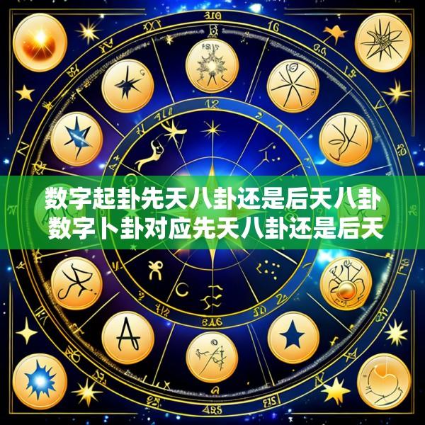 数字起卦先天八卦还是后天八卦 数字卜卦对应先天八卦还是后天八卦