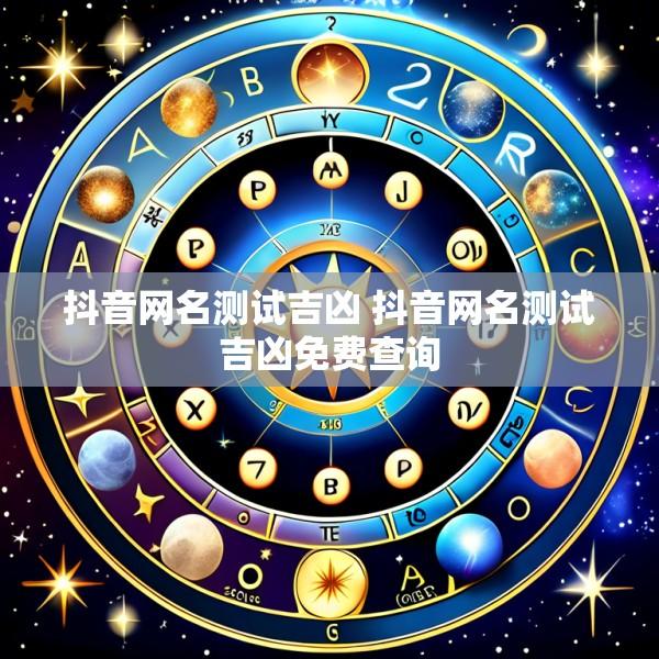 抖音网名测试吉凶 抖音网名测试吉凶免费查询