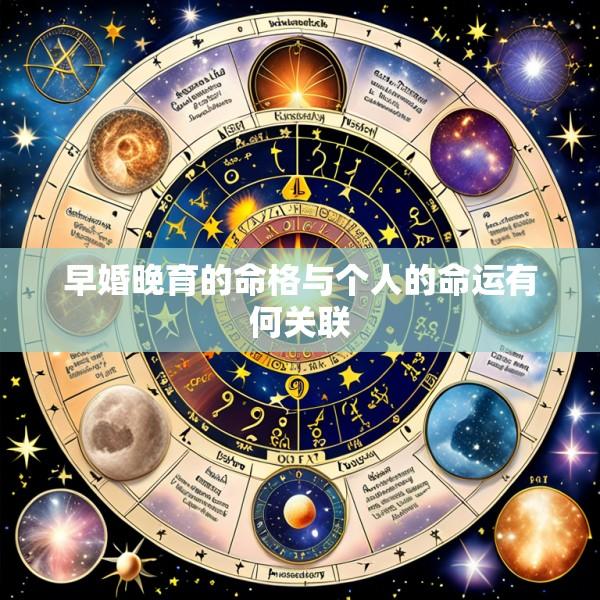 早婚晚育的命格与个人的命运有何关联