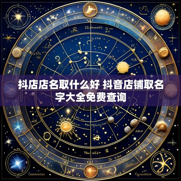 抖店店名取什么好 抖音店铺取名字大全免费查询