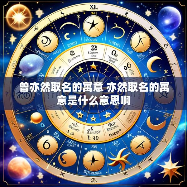 曾亦然取名的寓意 亦然取名的寓意是什么意思啊