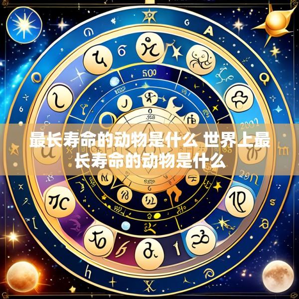 最长寿命的动物是什么 世界上最长寿命的动物是什么