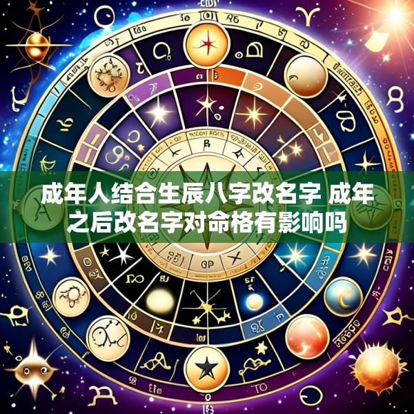 成年人结合生辰八字改名字 成年之后改名字对命格有影响吗