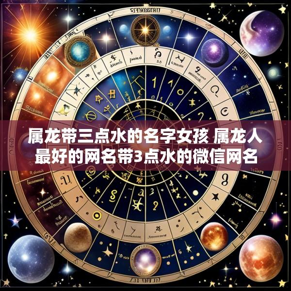 属龙带三点水的名字女孩 属龙人最好的网名带3点水的微信网名