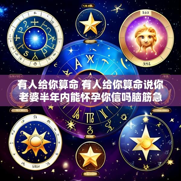 有人给你算命 有人给你算命说你老婆半年内能怀孕你信吗脑筋急转弯