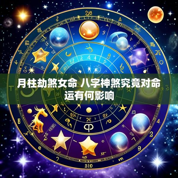 月柱劫煞女命 八字神煞究竟对命运有何影响