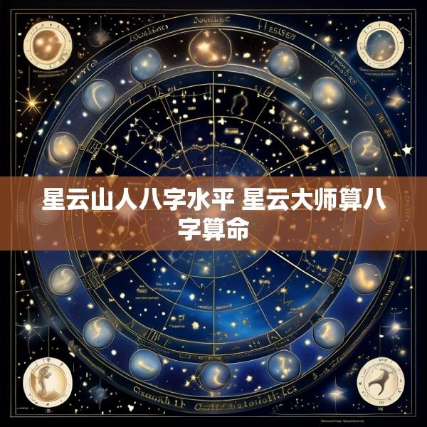 星云山人八字水平 星云大师算八字算命