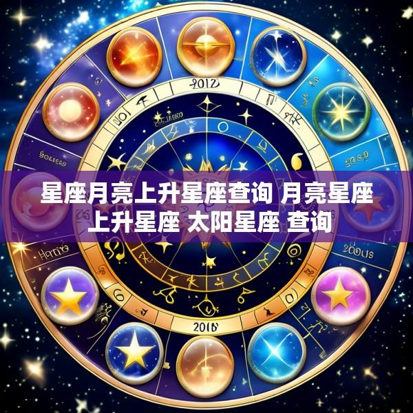 星座月亮上升星座查询 月亮星座 上升星座 太阳星座 查询