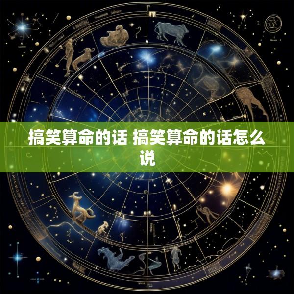 搞笑算命的话 搞笑算命的话怎么说