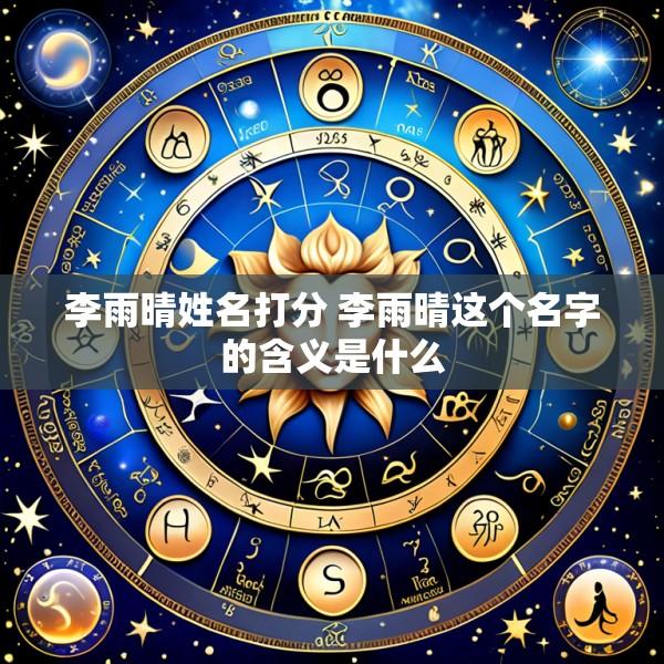 李雨晴姓名打分 李雨晴这个名字的含义是什么