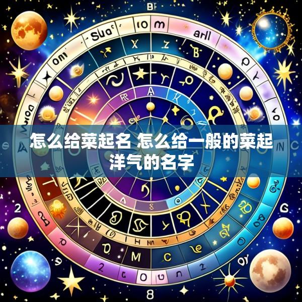 怎么给菜起名 怎么给一般的菜起洋气的名字