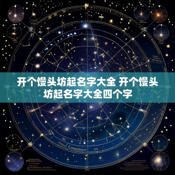 开个馒头坊起名字大全 开个馒头坊起名字大全四个字