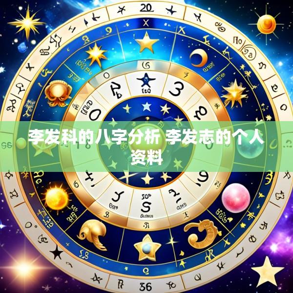 李发科的八字分析 李发志的个人资料