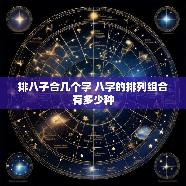 排八子合几个字 八字的排列组合有多少种