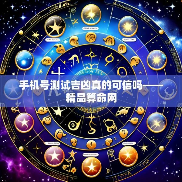 手机号测试吉凶真的可信吗——精品算命网