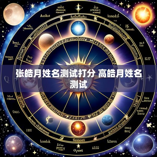 张皓月姓名测试打分 高皓月姓名测试