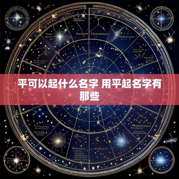 平可以起什么名字 用平起名字有那些