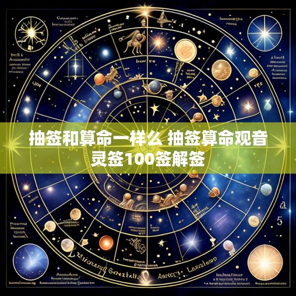 抽签和算命一样么 抽签算命观音灵签100签解签