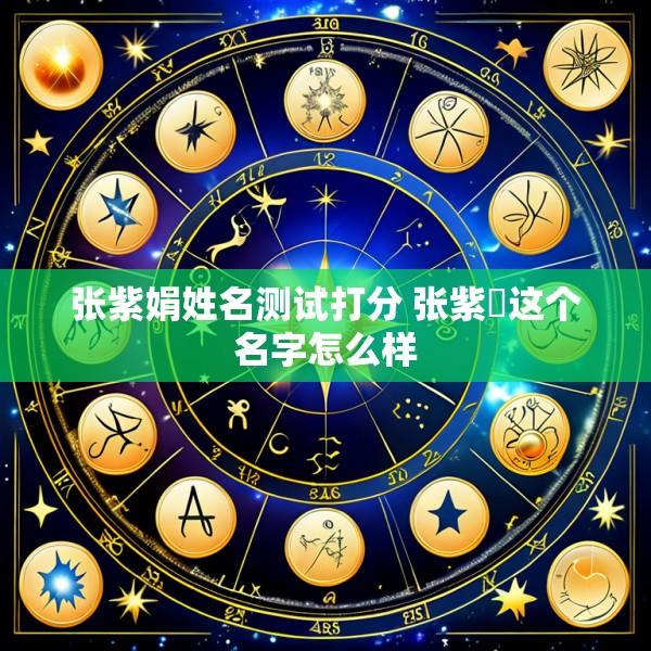 张紫娟姓名测试打分 张紫垚这个名字怎么样