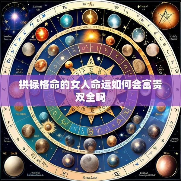 拱禄格命的女人命运如何会富贵双全吗