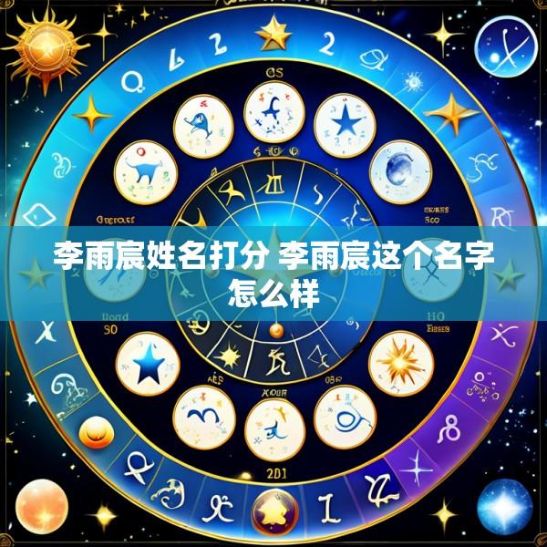 李雨宸姓名打分 李雨宸这个名字怎么样