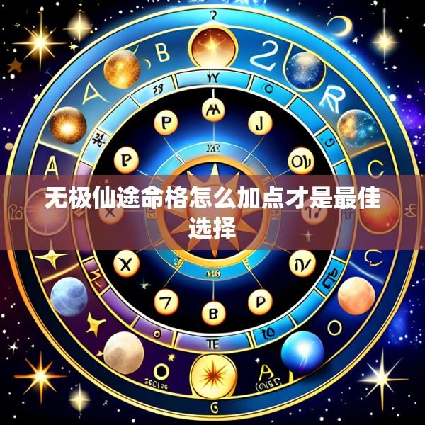 无极仙途命格怎么加点才是最佳选择