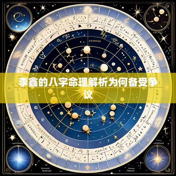 李鑫的八字命理解析为何备受争议