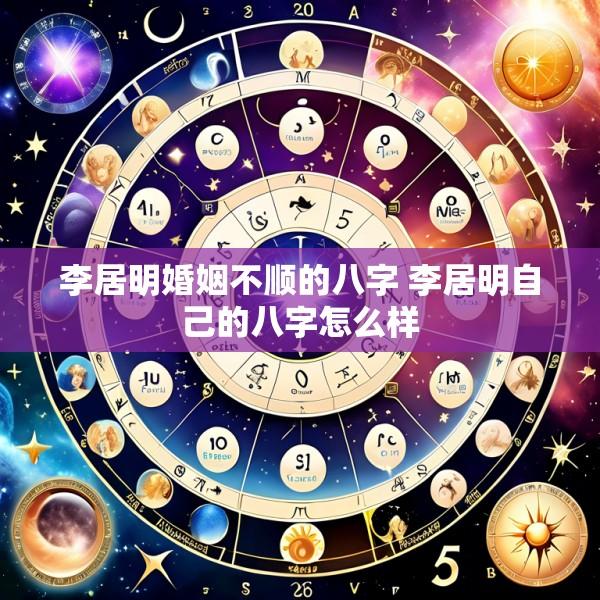 李居明婚姻不顺的八字 李居明自己的八字怎么样
