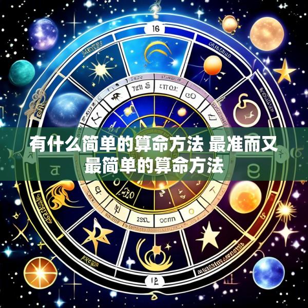 有什么简单的算命方法 最准而又最简单的算命方法