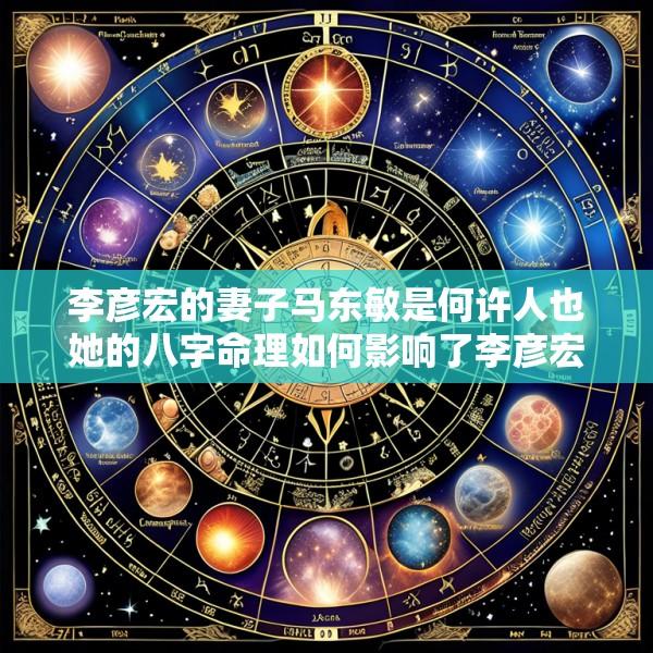 李彦宏的妻子马东敏是何许人也她的八字命理如何影响了李彦宏的成功