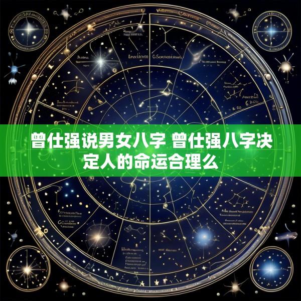 曾仕强说男女八字 曾仕强八字决定人的命运合理么
