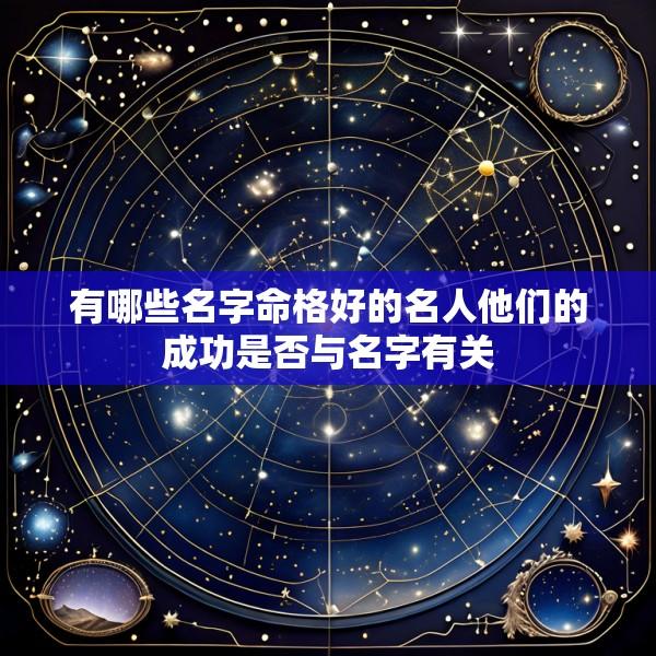有哪些名字命格好的名人他们的成功是否与名字有关