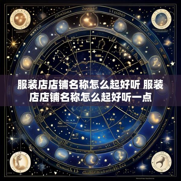 服装店店铺名称怎么起好听 服装店店铺名称怎么起好听一点