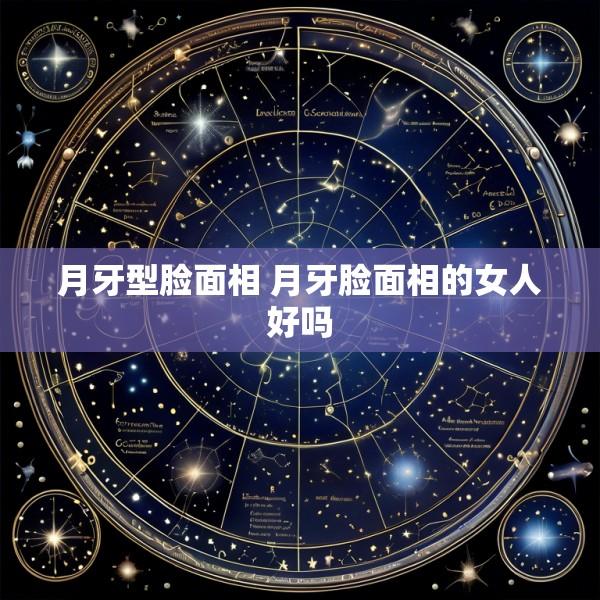 月牙型脸面相 月牙脸面相的女人好吗