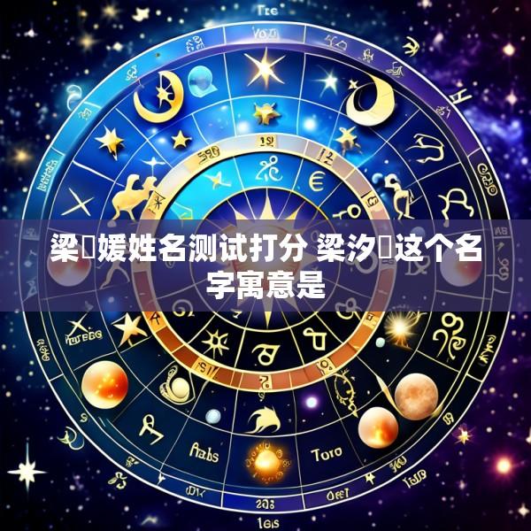 梁玥媛姓名测试打分 梁汐玥这个名字寓意是
