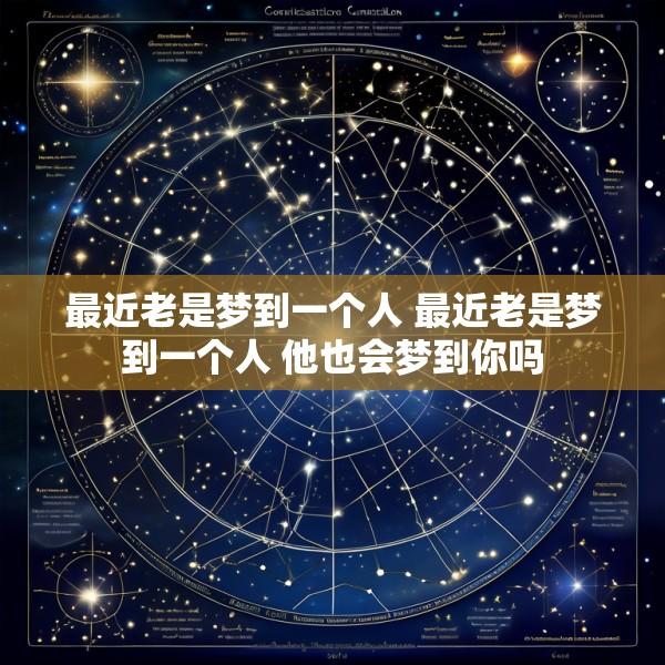 最近老是梦到一个人 最近老是梦到一个人 他也会梦到你吗