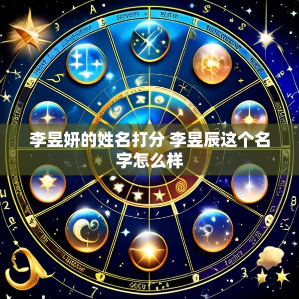 李昱妍的姓名打分 李昱辰这个名字怎么样