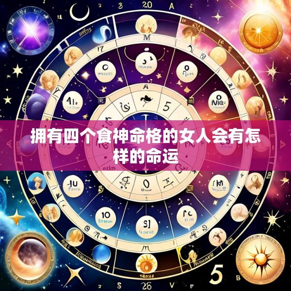 拥有四个食神命格的女人会有怎样的命运
