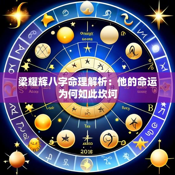 梁耀辉八字命理解析：他的命运为何如此坎坷