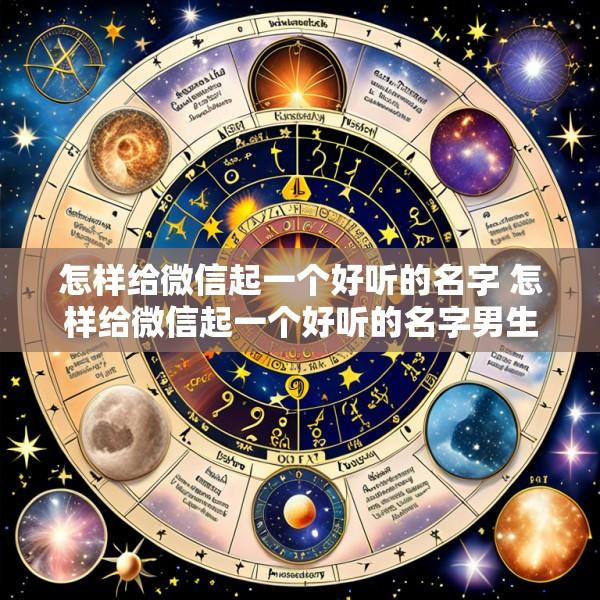 怎样给微信起一个好听的名字 怎样给微信起一个好听的名字男生