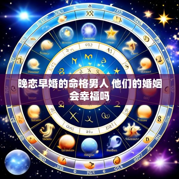 晚恋早婚的命格男人 他们的婚姻会幸福吗