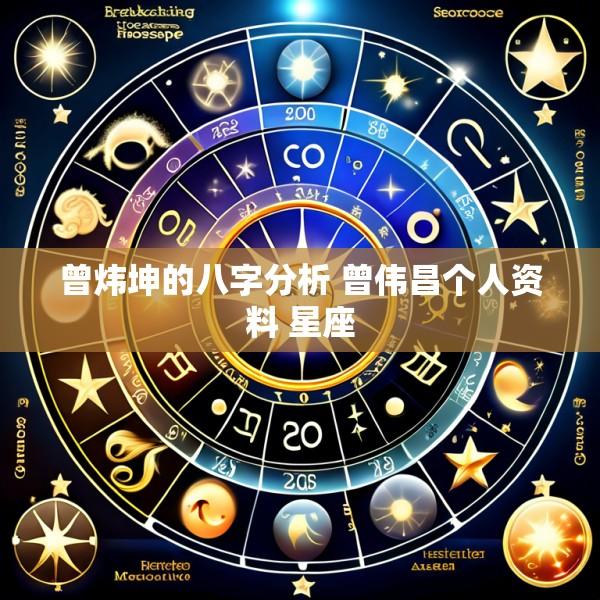 曾炜坤的八字分析 曾伟昌个人资料 星座