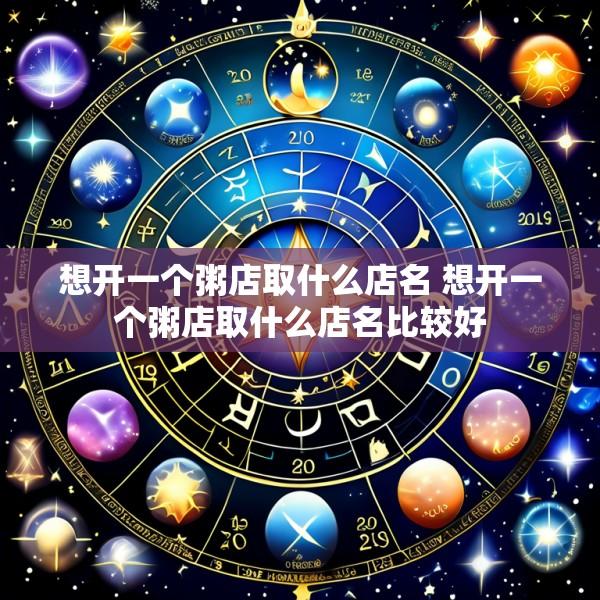 想开一个粥店取什么店名 想开一个粥店取什么店名比较好