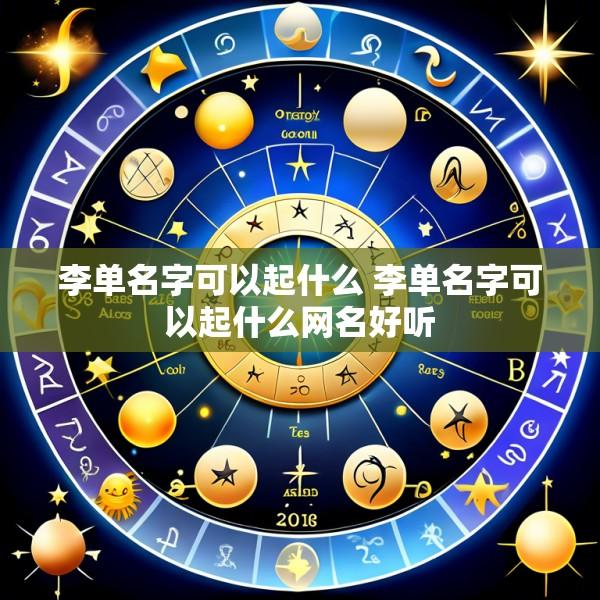 李单名字可以起什么 李单名字可以起什么网名好听